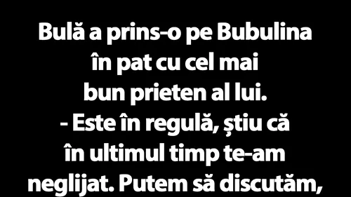 BANC | Bulă a prins-o pe Bubulina în pat cu cel mai bun prieten al lui