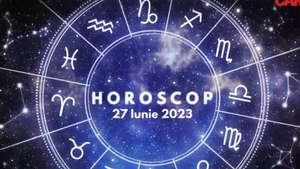 Horoscop 27 iunie 2023. Cine sunt nativii care vor da lovitura