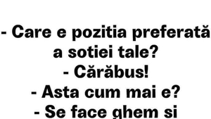 BANC | "Care e poziția preferată a soției tale?" "Poziția cărăbuș"
