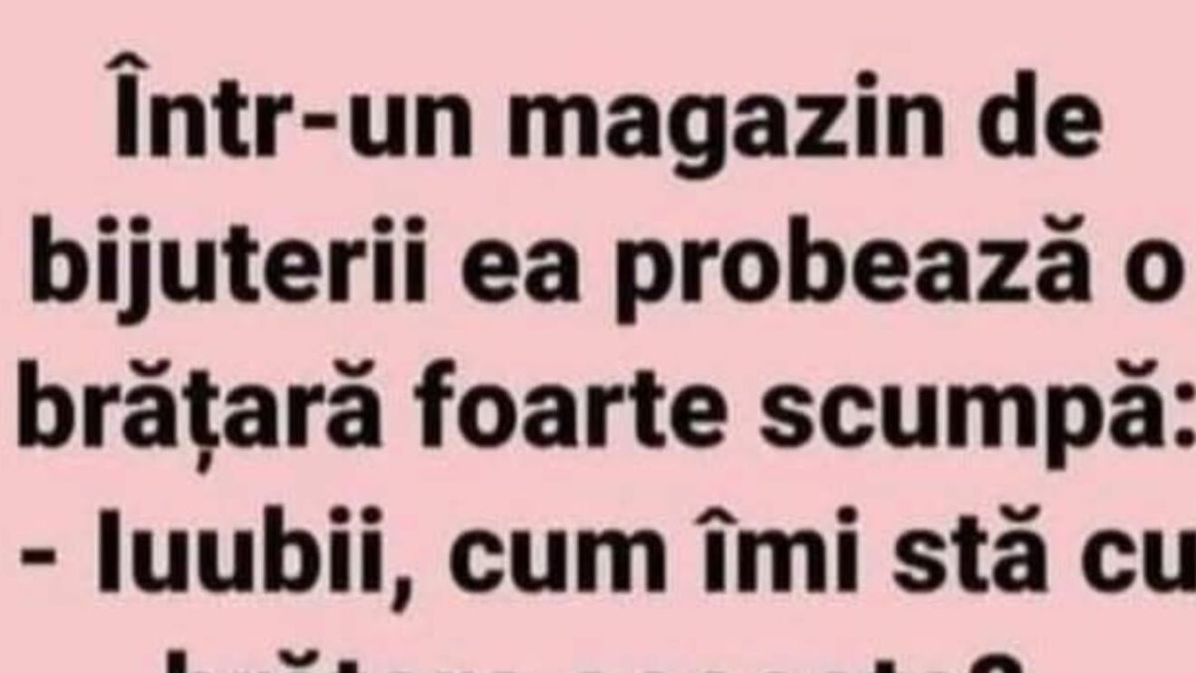 BANC | ”Iubi, cum îmi stă cu brățara asta?”