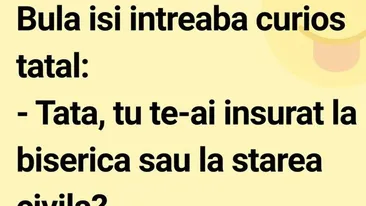 BANCUL ZILEI | Bulă: „Tată, tu te-ai însurat la biserică sau la starea civilă”