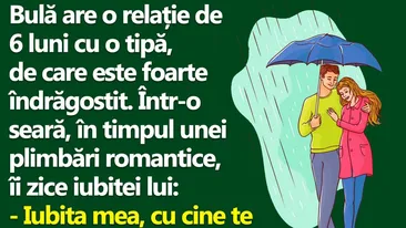 BANC | Bulă, un romantic incurabil: Iubita mea, cu cine te mai plimbai tu prin ploaie, înainte să mă cunoști pe mine?
