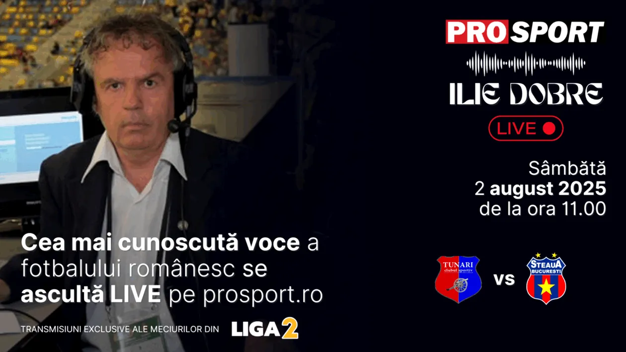 Ilie Dobre comentează LIVE pe ProSport.ro meciul C.S. Tunari - Steaua, sâmbătă, 2 august 2025, de la ora 11.00