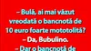 BANC | „Bulă, ai mai văzut vreodată o bancnotă de 10 euro foarte mototolită?”