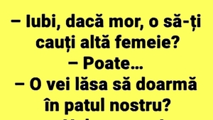 BANC | "Iubi, dacă mor o să-ți cauți altă femeie?"