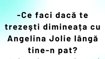 BANCUL ZILEI | „Ce faci dacă dimineața te trezești cu Angelina Jolie lângă tine-n pat?”
