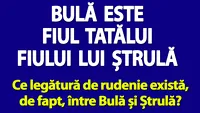 Test de logică | Bulă este fiul tatălui fiului lui Ștrulă. Ce legătură de rudenie există, de fapt, între Bulă și Ștrulă?