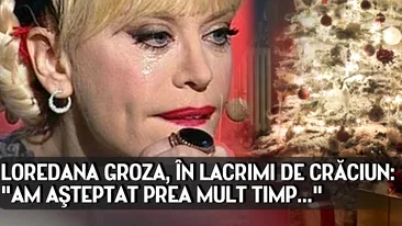 Loredana Groza, ÎN LACRIMI de Crăciun: Am aşteptat prea mult timp...