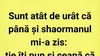 BANCUL ZILEI | Culmea urâțeniei