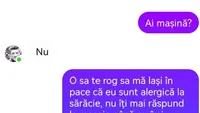 BANC| ”O să te rog să mă lași în pace că sunt alergică la săraci. Nu-ți mai răspund până nu îmi trimiți o poză cu cheia de la mașină”