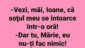 BANCUL ZILEI | "Vezi, măi, Ioane, că soțul meu se întoarce într-o oră!"