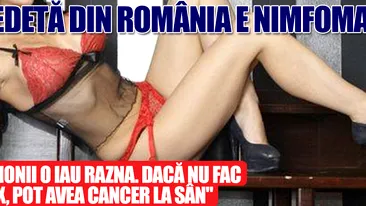 O vedetă din România e NIMFOMANĂ: Hormonii o iau razna. Dacă nu fac SEX, pot avea cancer la sân