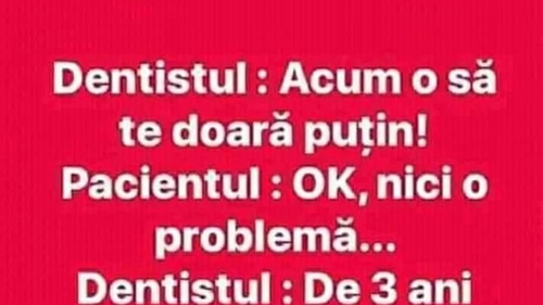 BANCUL ZILEI | Dentistul: "Acum o să te doară puțin"