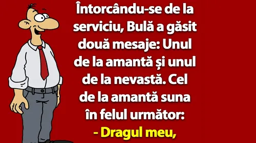 Bancul dimineții | Întorcându-se de la serviciu, Bulă a găsit două mesaje: Unul de la amantă și unul de la nevastă