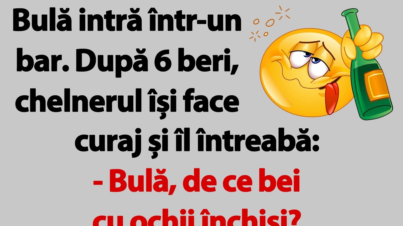 Bancul de sâmbătă | De ce bea Bulă bere cu ochii închiși, de fapt
