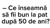 BANCUL ZILEI | Ce înseamnă să fii bun la pat după 50 de ani