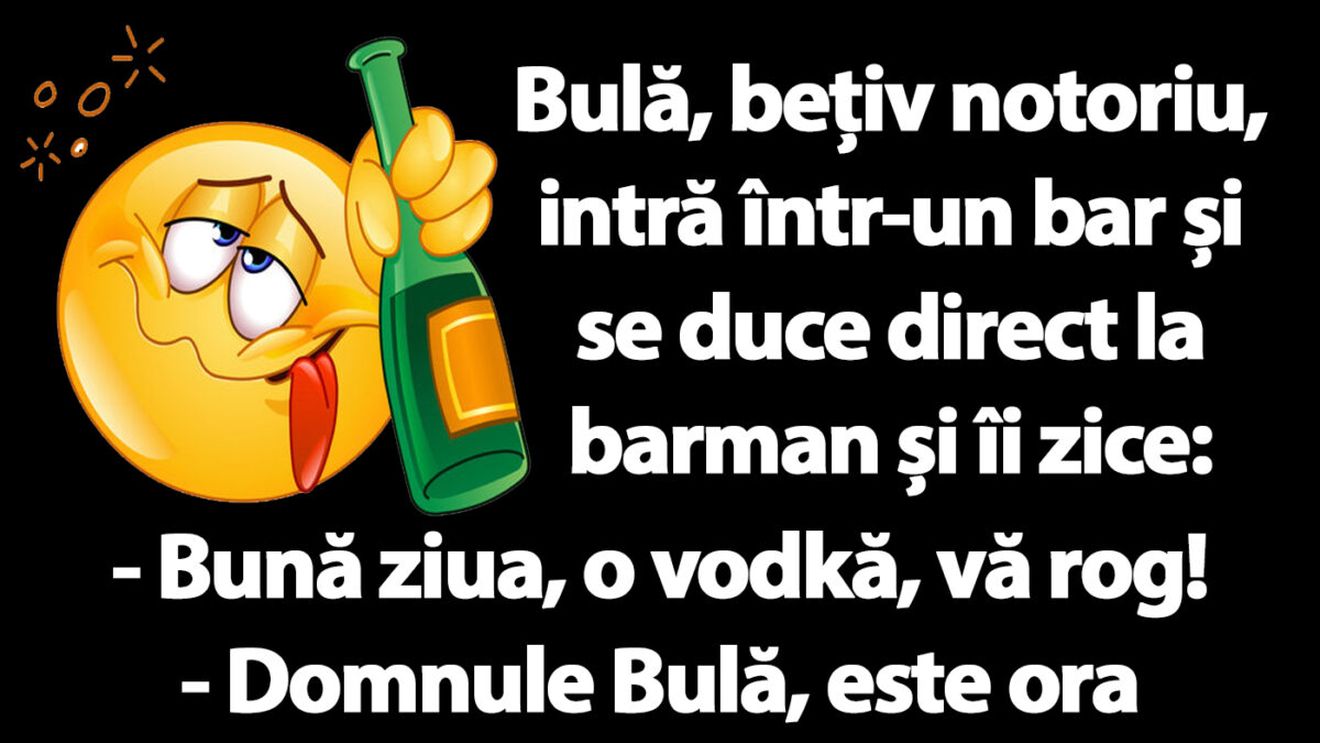 BANC | Bulă, bețiv notoriu, intră într-un bar: "Bună ziua, o vodkă, vă rog!"