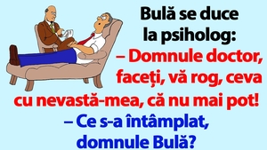 BANC | Bulă se duce la psiholog: "Faceți ceva cu nevastă-mea!"
