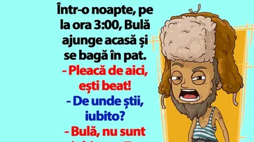 BANC | Bulă ajunge acasă și se bagă în pat. Ești beat!