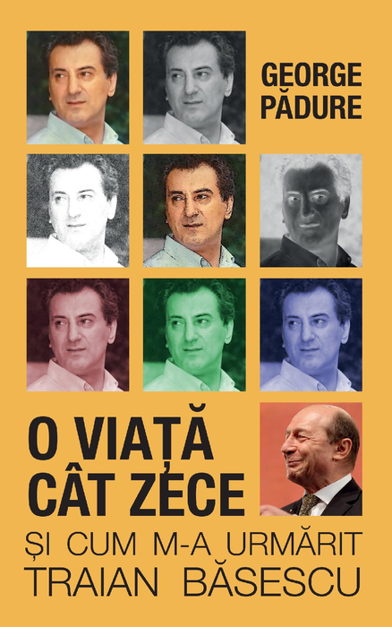 A fost lansată cartea „O viață cât zece – și cum m-a urmărit Traian Băsescu”! George Pădure și-a așternut viața pe hârtie într-un volum de memorii inedit