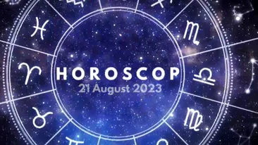 Horoscop 21 august 2023. O zodie se trezește la realitate în prima parte a zilei