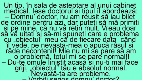 BANC | "Domnu' doctor, care e problema cu 'obiectul' meu? De fiecare dată când îl vede, pe nevastă-mea o apucă râsul"