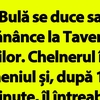 BANC | Bulă se duce să mănânce la Taverna Racilor. Chelnerul îi dă meniul și, după 15 minute, îl întreabă