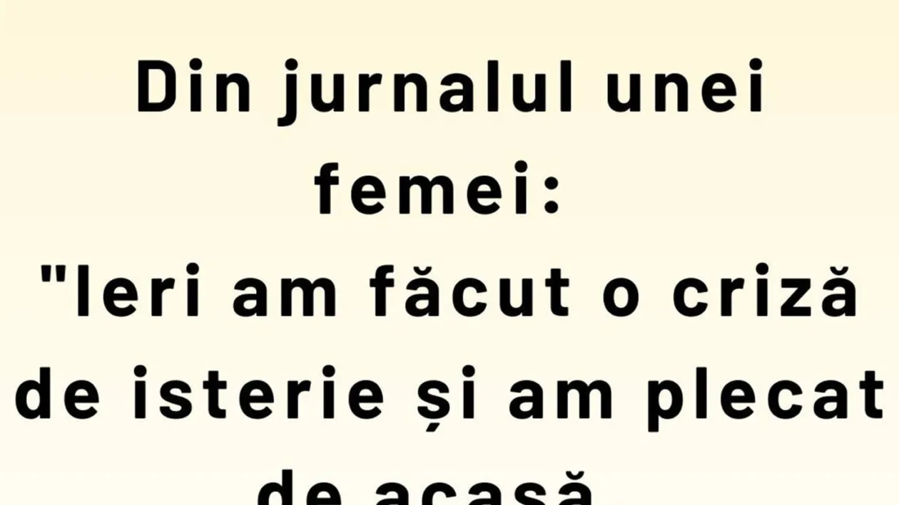 Bancul de weekend | Din jurnalul unei femei: Ieri am făcut o criză de isterie și am plecat de acasă