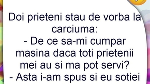 BANCUL ZILEI | "De ce să-mi cumpăr mașină, dacă toți prietenii mei au și mă pot servi?!"