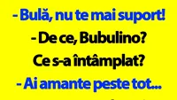 BANC | Bulă, nu te mai suport! Ai amante peste tot