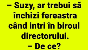 BANCUL ZILEI | "Suzy, ar trebui să închizi fereastra, când intri în biroul directorului"