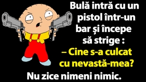 BANCUL ZILEI | Bulă intră cu un pistol într-un bar: "Cine s-a culcat cu nevastă-mea?"