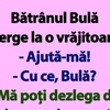 BANC | Bătrânul Bulă merge la o vrăjitoare: „Ajută-mă!”