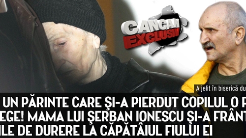 Doar un părinte care şi-a pierdut copilul o poate înţelege! Mama lui Şerban Ionescu, îndurerartă la căpătâiul fiului ei