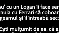 BANCUL DE JOI | Un proprietar de Logan către unul de Ferrari: „Ești mulțumit?”