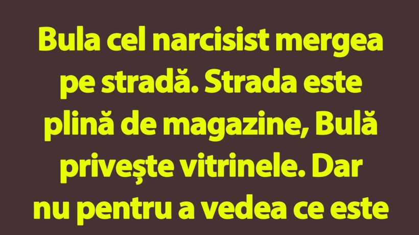 BANC | Narcisistul Bulă și vitrinele magazinelor