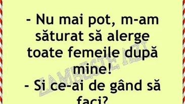 Bancul de weekend | M-am săturat să alerge toate femeile după mine