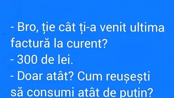 BANCUL ZILEI | „Bro, cât ți-a venit ultima factură la curent?”