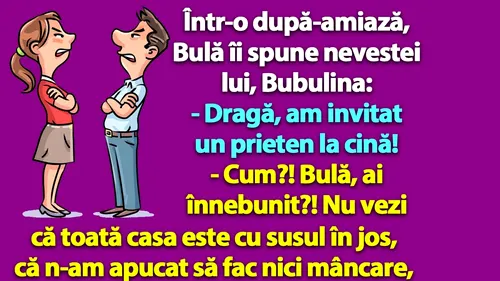 Bancul dimineții | Bulă îi spune Bubulinei: „Dragă, am invitat un prieten la cină!”