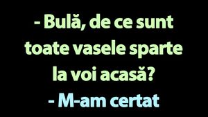 Bancul sfârșitului de săptămână | "Bulă, de ce sunt toate vasele sparte la voi acasă?"