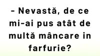 BANCUL ZILEI | „Nevastă, de ce mi-ai pus atât de multă mâncare în farfurie?”