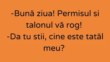 BANCUL DE LUNI | ”Bună ziua! Permisul și talonul, vă rog!