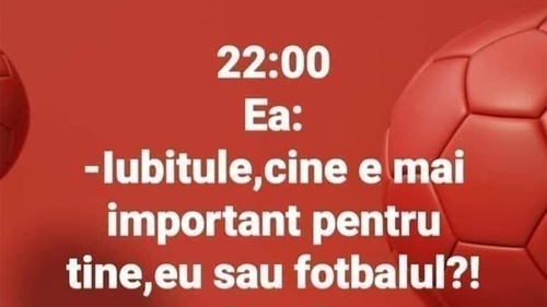 BANCUL ZILEI | Ora 22:00: "Iubitule, ce e mai important pentru tine: eu sau fotbalul?